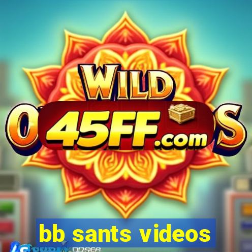 bb sants videos